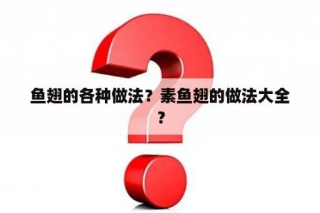 鱼翅的各种做法？素鱼翅的做法大全？