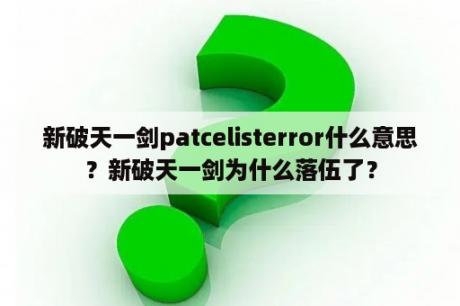 新破天一剑patcelisterror什么意思？新破天一剑为什么落伍了？