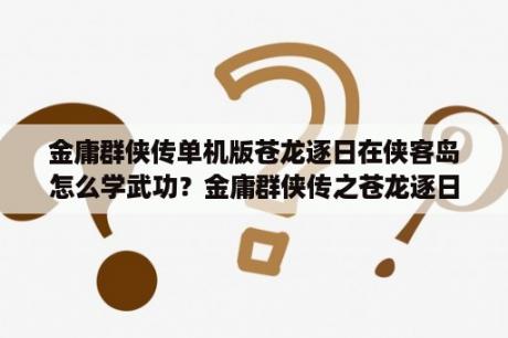 金庸群侠传单机版苍龙逐日在侠客岛怎么学武功？金庸群侠传之苍龙逐日射雕走邪线拿不到9阴真经吗？