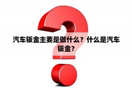 汽车钣金主要是做什么？什么是汽车钣金？