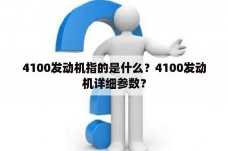 4100发动机指的是什么？4100发动机详细参数？