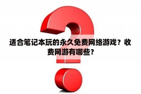 适合笔记本玩的永久免费网络游戏？收费网游有哪些？