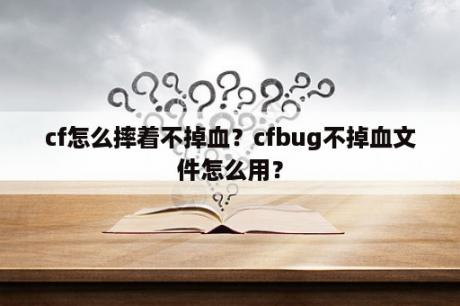 cf怎么摔着不掉血？cfbug不掉血文件怎么用？