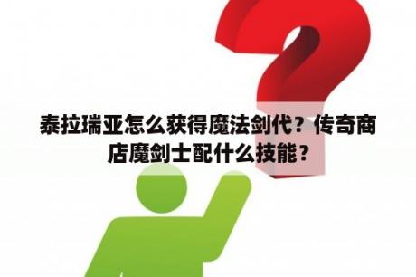 泰拉瑞亚怎么获得魔法剑代？传奇商店魔剑士配什么技能？