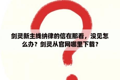 剑灵新主线纳律的信在那看，没见怎么办？剑灵从官网哪里下载？