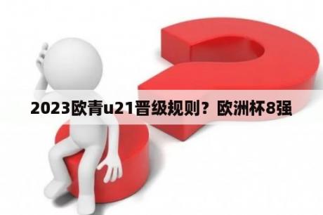 2023欧青u21晋级规则？欧洲杯8强