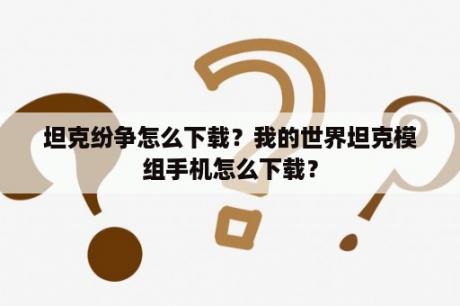 坦克纷争怎么下载？我的世界坦克模组手机怎么下载？