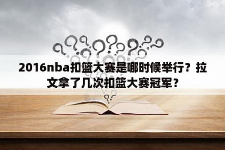 2016nba扣篮大赛是哪时候举行？拉文拿了几次扣篮大赛冠军？