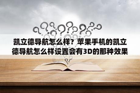 凯立德导航怎么样？苹果手机的凯立德导航怎么样设置会有3D的那种效果？