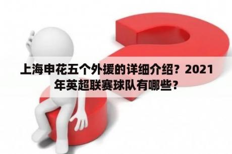 上海申花五个外援的详细介绍？2021年英超联赛球队有哪些？