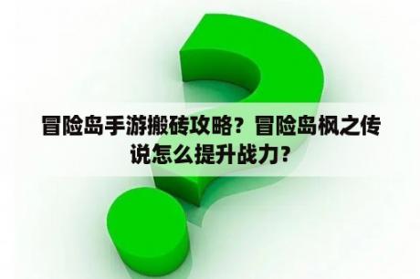 冒险岛手游搬砖攻略？冒险岛枫之传说怎么提升战力？