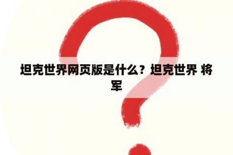 坦克世界网页版是什么？坦克世界 将军