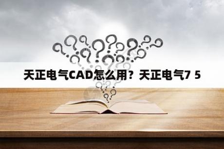 天正电气CAD怎么用？天正电气7 5