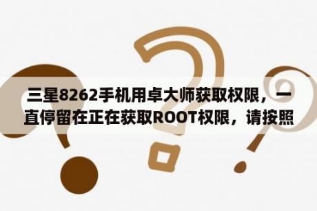 三星8262手机用卓大师获取权限，一直停留在正在获取ROOT权限，请按照对话框提示操作，读条一直停在那不动？怎么安装.net framework 3.5 sp1？