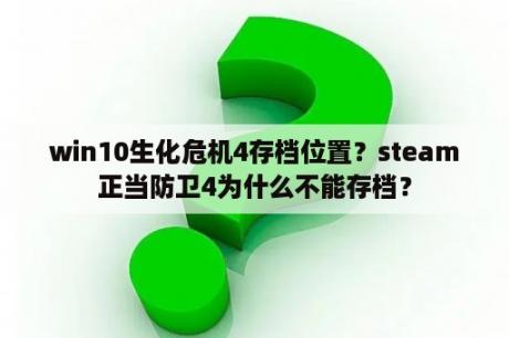 win10生化危机4存档位置？steam正当防卫4为什么不能存档？