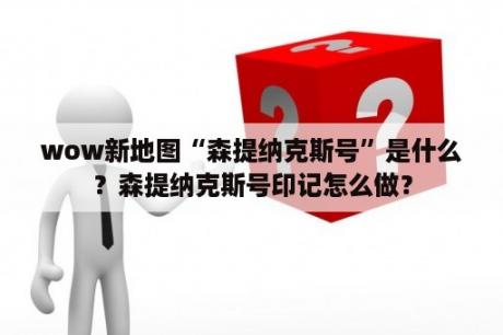 wow新地图“森提纳克斯号”是什么？森提纳克斯号印记怎么做？