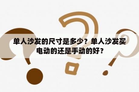 单人沙发的尺寸是多少？单人沙发买电动的还是手动的好？