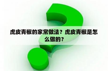 虎皮青椒的家常做法？虎皮青椒是怎么做的？