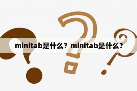 minitab是什么？minitab是什么？