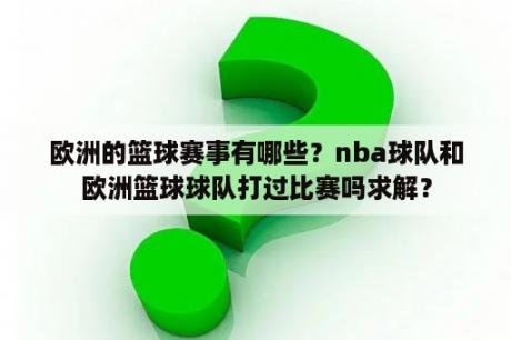 欧洲的篮球赛事有哪些？nba球队和欧洲篮球球队打过比赛吗求解？