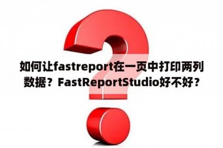 如何让fastreport在一页中打印两列数据？FastReportStudio好不好？