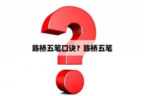 陈桥五笔口诀？陈桥五笔