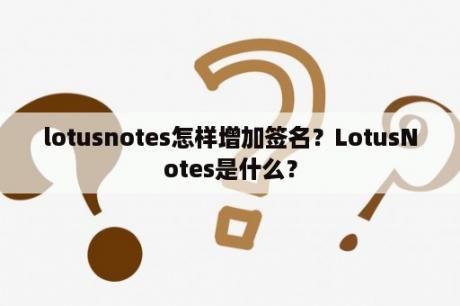 lotusnotes怎样增加签名？LotusNotes是什么？