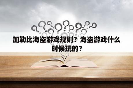 加勒比海盗游戏规则？海盗游戏什么时候玩的？