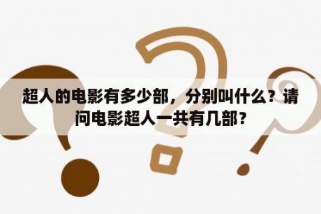 超人的电影有多少部，分别叫什么？请问电影超人一共有几部？