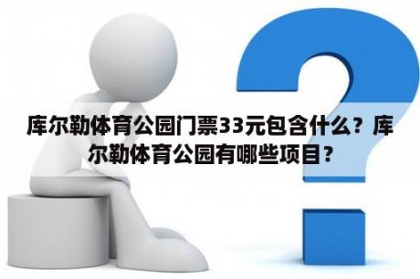 库尔勒体育公园门票33元包含什么？库尔勒体育公园有哪些项目？