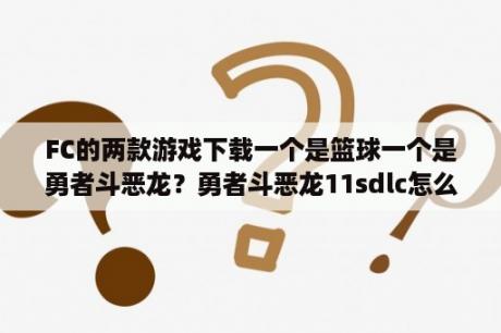 FC的两款游戏下载一个是篮球一个是勇者斗恶龙？勇者斗恶龙11sdlc怎么获得？