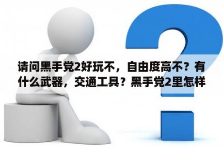 请问黑手党2好玩不，自由度高不？有什么武器，交通工具？黑手党2里怎样把车升级？