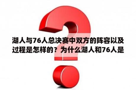 湖人与76人总决赛中双方的阵容以及过程是怎样的？为什么湖人和76人是图文直播？