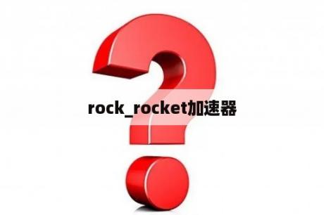 rock_rocket加速器