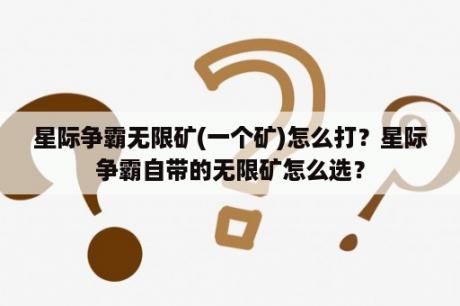 星际争霸无限矿(一个矿)怎么打？星际争霸自带的无限矿怎么选？