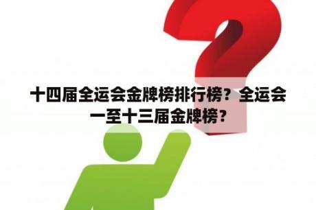 十四届全运会金牌榜排行榜？全运会一至十三届金牌榜？