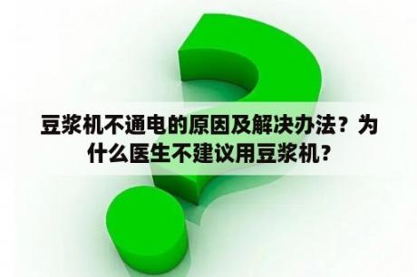 豆浆机不通电的原因及解决办法？为什么医生不建议用豆浆机？