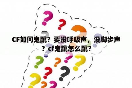 CF如何鬼跳？要没呼吸声，没脚步声？cf鬼跳怎么跳？