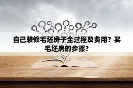 自己装修毛坯房子全过程及费用？买毛坯房的步骤？