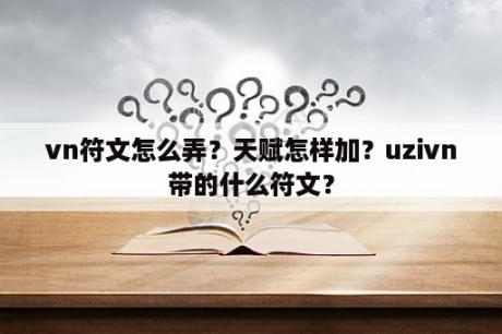 vn符文怎么弄？天赋怎样加？uzivn带的什么符文？