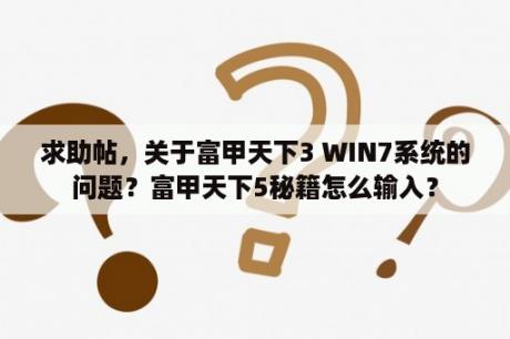 求助帖，关于富甲天下3 WIN7系统的问题？富甲天下5秘籍怎么输入？