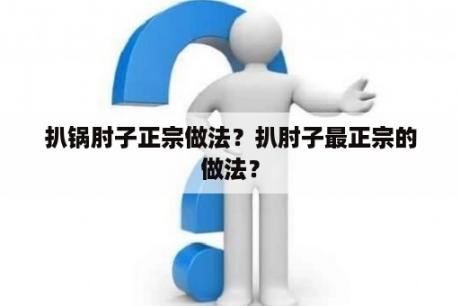 扒锅肘子正宗做法？扒肘子最正宗的做法？