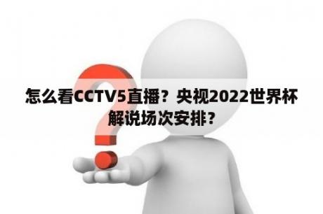 怎么看CCTV5直播？央视2022世界杯解说场次安排？