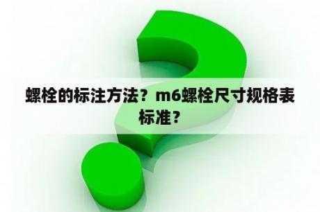 螺栓的标注方法？m6螺栓尺寸规格表标准？