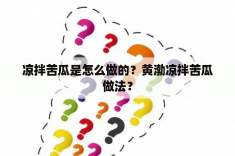 凉拌苦瓜是怎么做的？黄渤凉拌苦瓜做法？