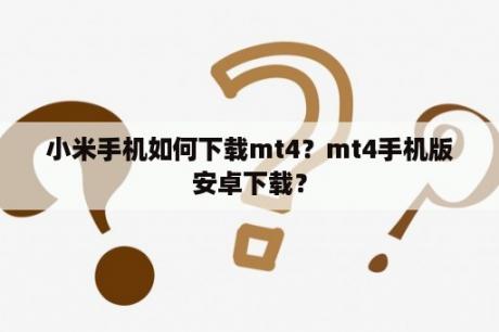 小米手机如何下载mt4？mt4手机版安卓下载？