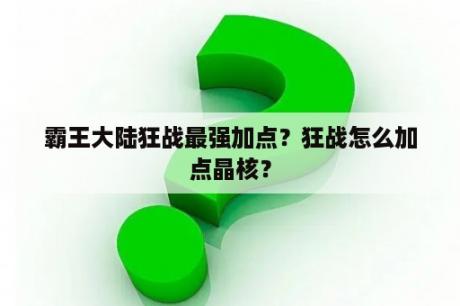 霸王大陆狂战最强加点？狂战怎么加点晶核？