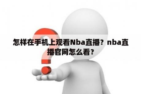 怎样在手机上观看Nba直播？nba直播官网怎么看？