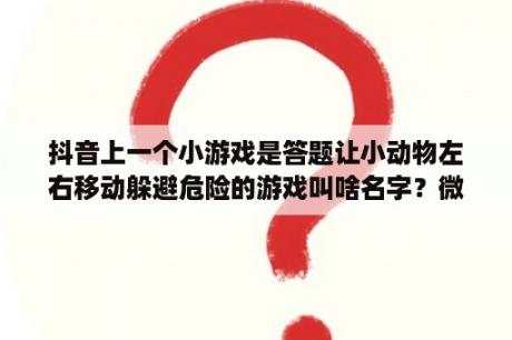 抖音上一个小游戏是答题让小动物左右移动躲避危险的游戏叫啥名字？微信头脑王者段位星数介绍，头脑王者段位等级表一览？