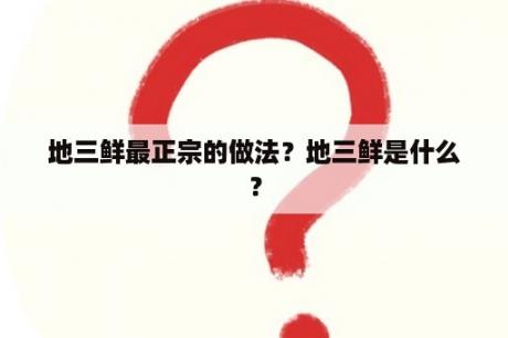 地三鲜最正宗的做法？地三鲜是什么？